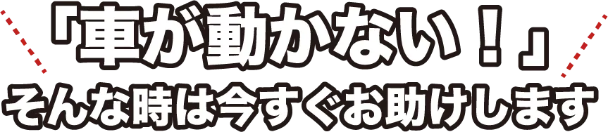 「車が動かない！」そんな時は今すぐお助けします